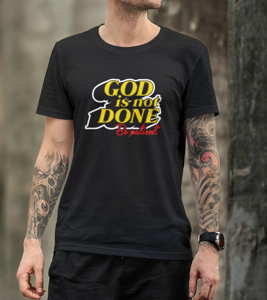 God Is Not Done Be Patient Bold Yellow Inspirational Text T-Shirt