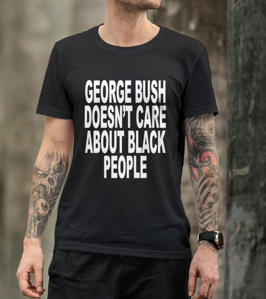 Revive George Bush Doesn't Care About Black People T-Shirt