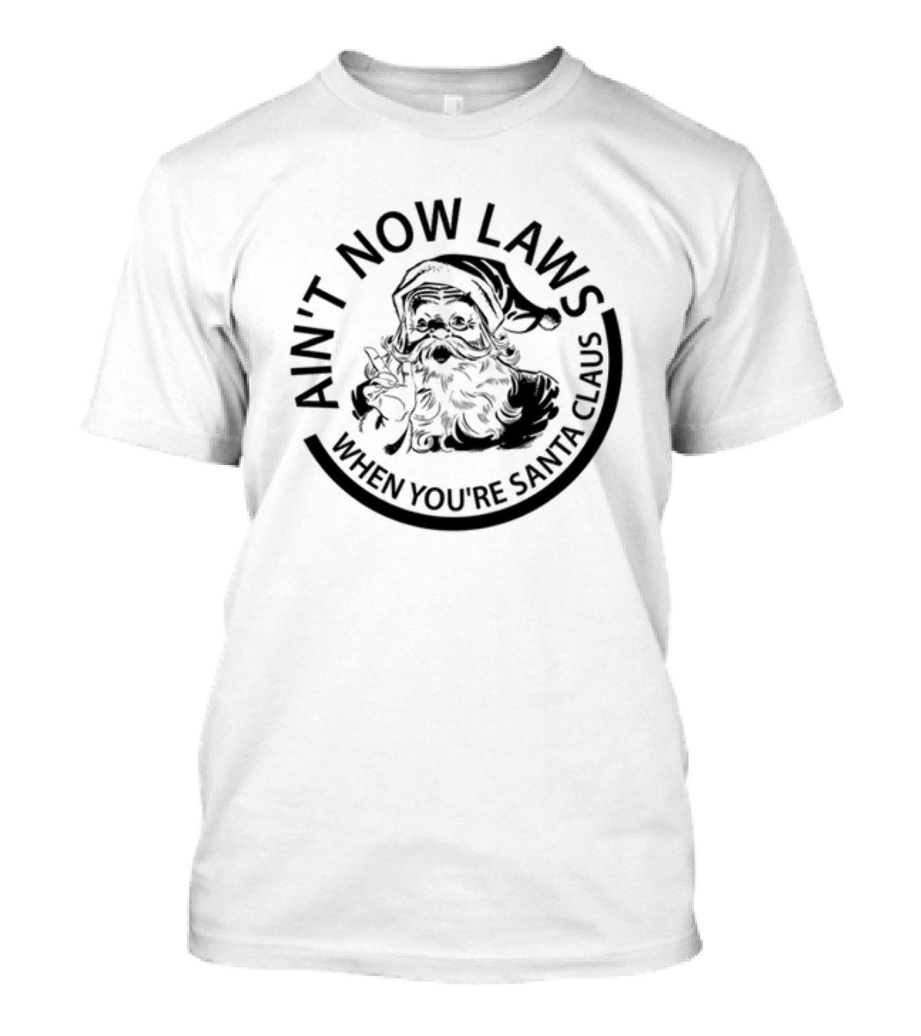 Ain't No Laws When You're Santa Claus Christmas Santa T-Shirt