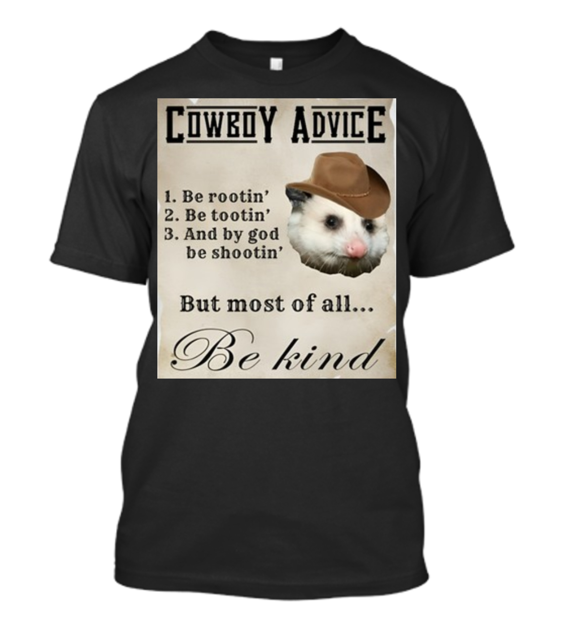 Cowboy Advice Be Rootin' Be Tootin' And By God Be Shootin' But Most Of All Be Kind T-Shirt