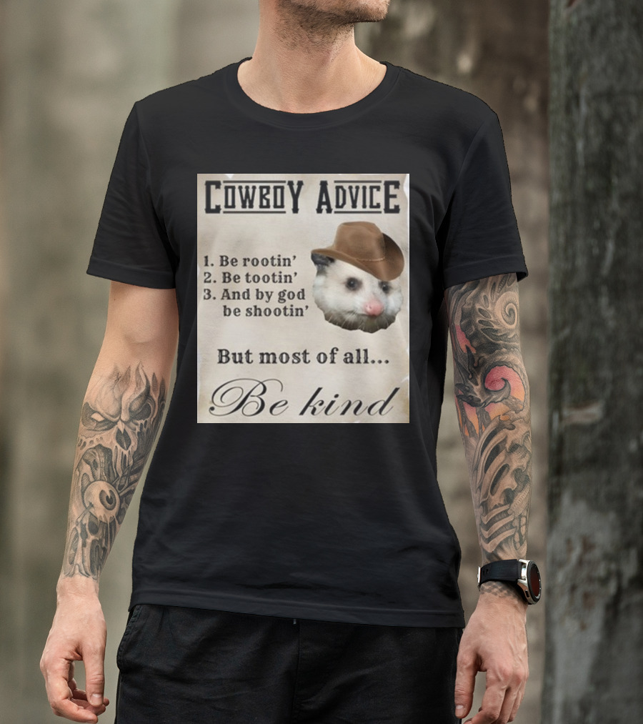 Cowboy Advice Be Rootin' Be Tootin' And By God Be Shootin' But Most Of All Be Kind T-Shirt