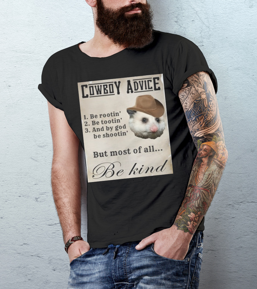 Cowboy Advice Be Rootin' Be Tootin' And By God Be Shootin' But Most Of All Be Kind T-Shirt