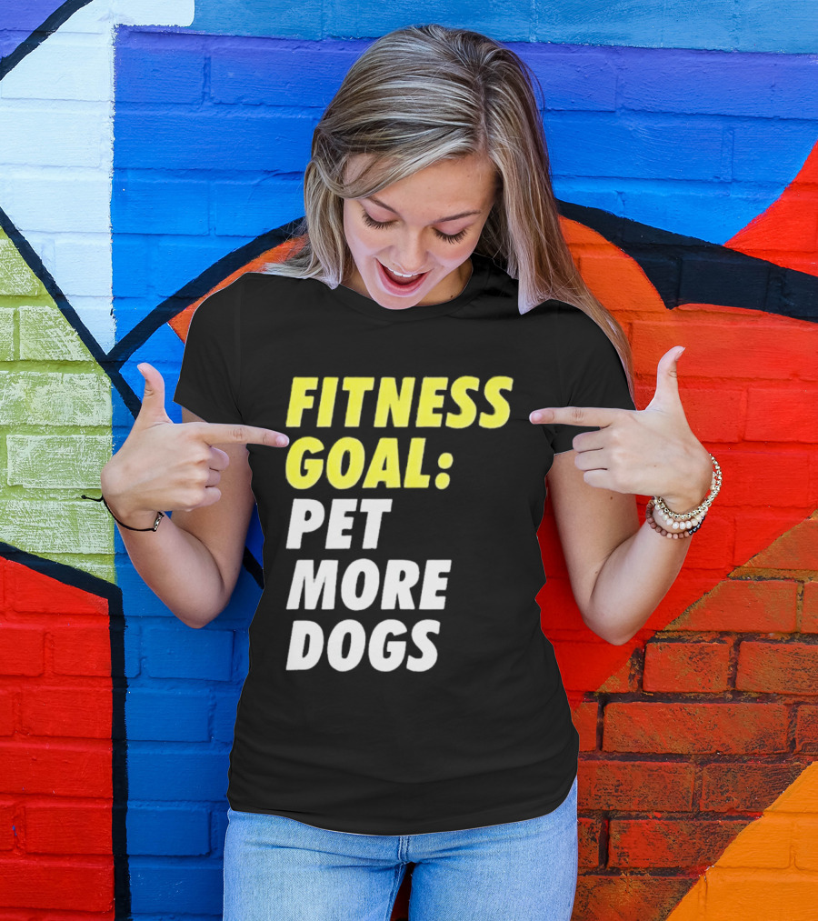 FITNESS GOAL PET MORE DOGS T-Shirt