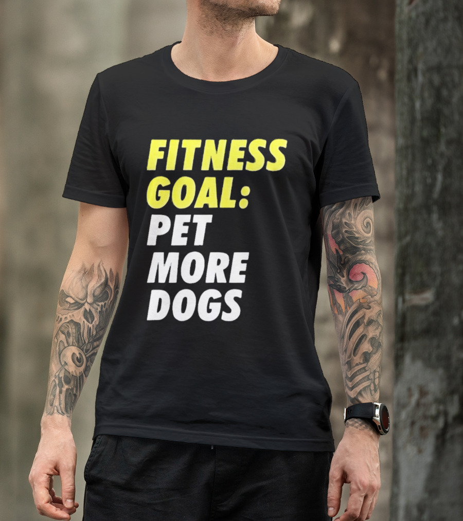 FITNESS GOAL PET MORE DOGS T-Shirt