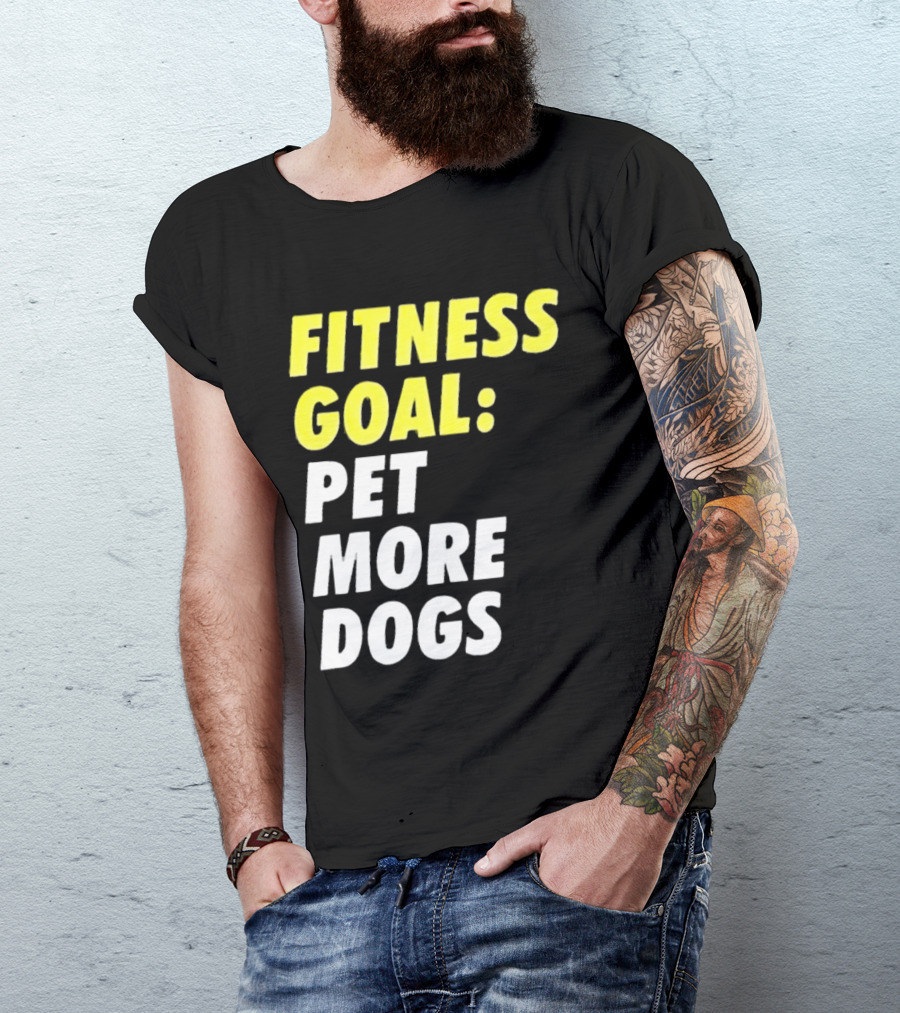 FITNESS GOAL PET MORE DOGS T-Shirt