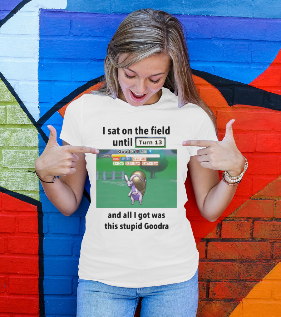 I Sat On The Field Until Turn 13 And All I Got Was This Stupid Goodra Profshroomish T-Shirt