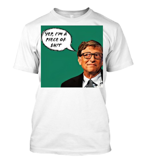 Bill Gates Yep I'm A Piece Of $ht T-Shirt