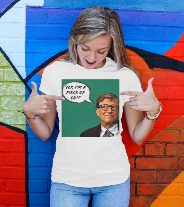 Bill Gates Yep I'm A Piece Of $ht T-Shirt