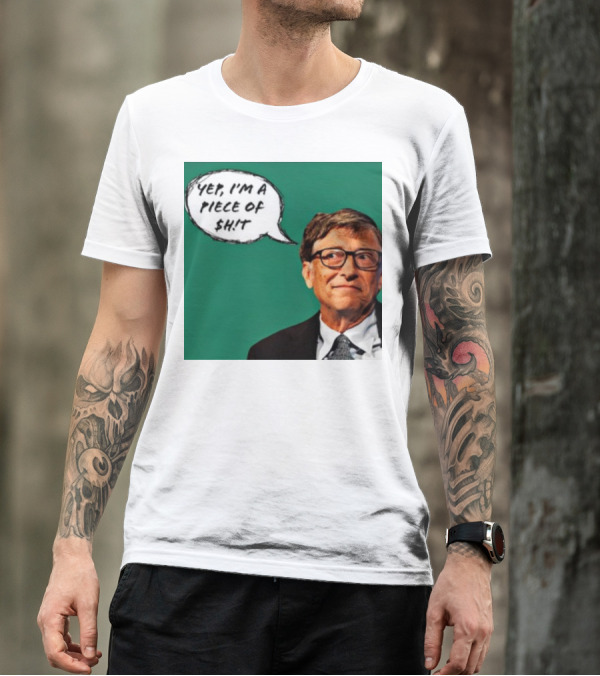 Bill Gates Yep I'm A Piece Of $ht T-Shirt