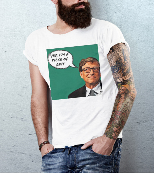 Bill Gates Yep I'm A Piece Of $ht T-Shirt