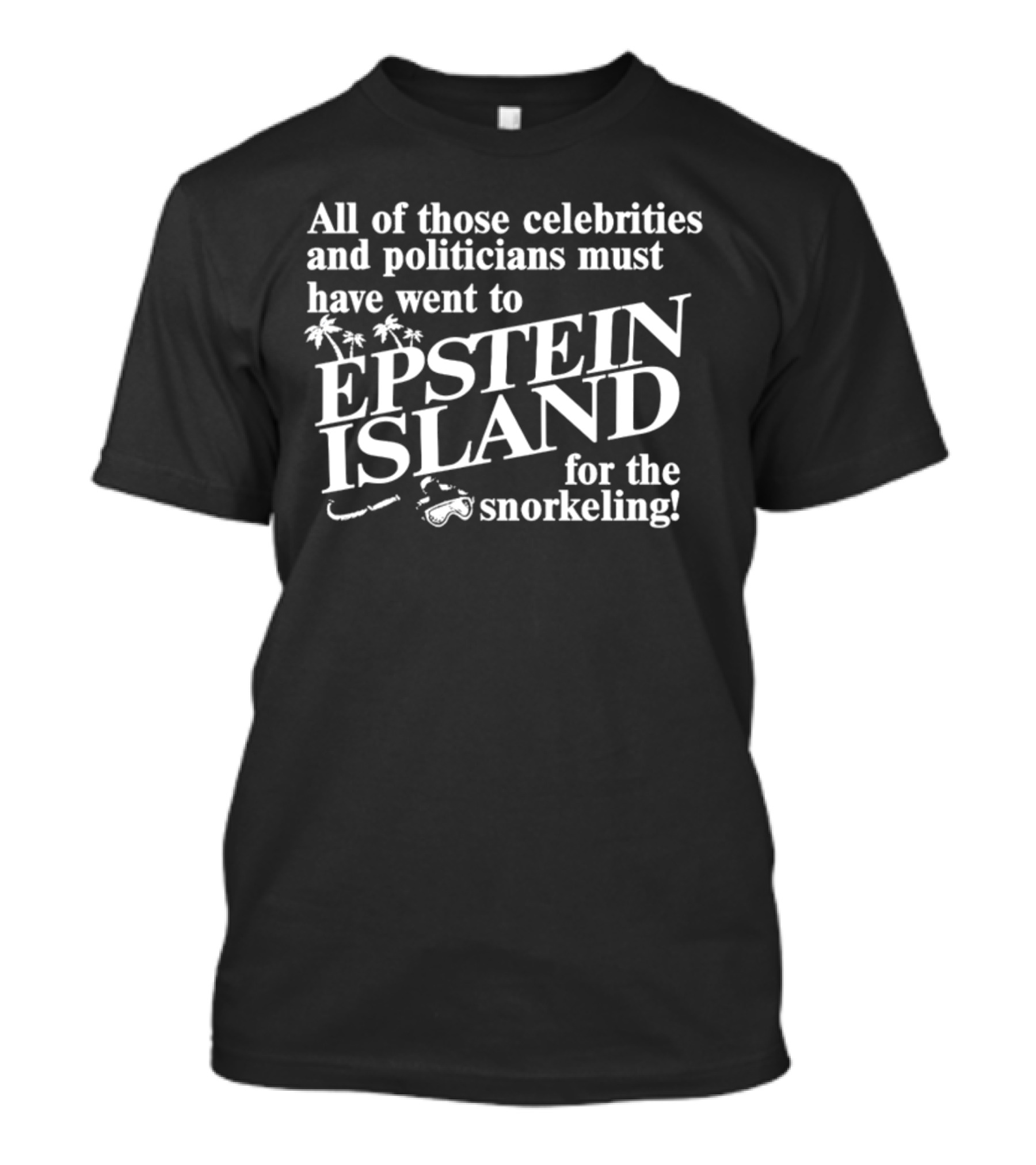 All Of Those Celebrities And Politicians Must Have Went To Epstein Island For The Snorkeling T-Shirt