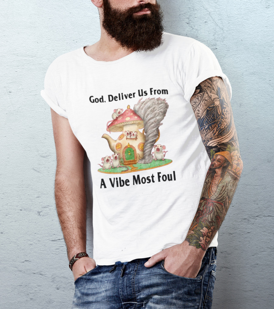 God Deliver Us From A Vibe Most Foul Mushroom House With Mice And Teapot Tornado T-Shirt