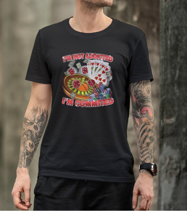 I'm Not Addicted I'm Committed Casino Roulette Poker Dice Chips Money T-Shirt