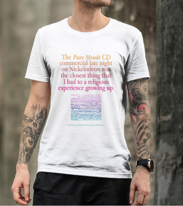 The Pure Moods CD Commercial Late Night On Nickelodeon Was The Closest Thing To A Religious Experience Growing Up I Still Listen To Return To Innocence All The Time T-Shirt