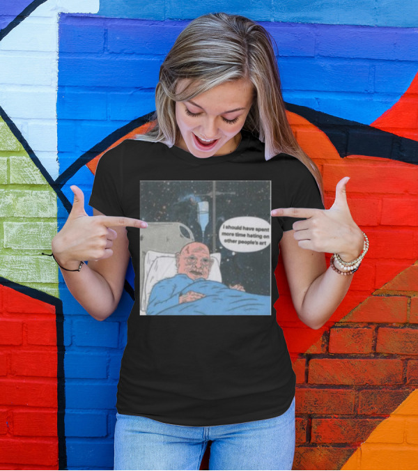 I Should Have Spent More Time Hating On Other People's Art Hospital Bed Space Scene T-Shirt