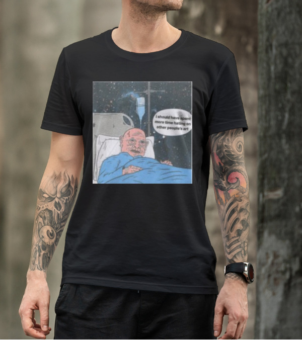 I Should Have Spent More Time Hating On Other People's Art Hospital Bed Space Scene T-Shirt
