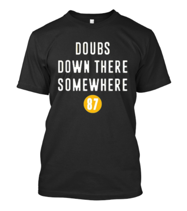 Doubs Down There Somewhere 87 T-Shirt