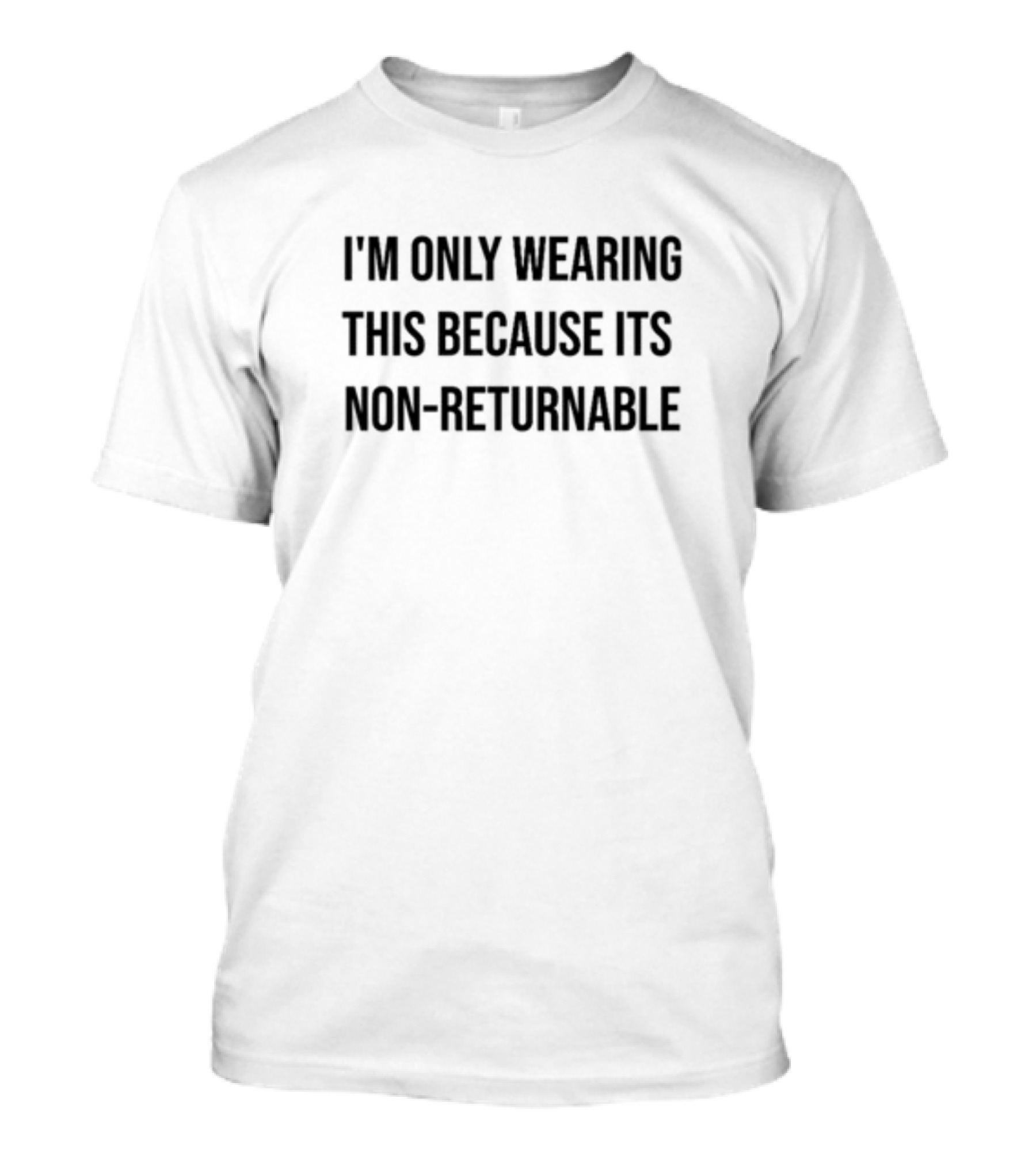 Luccainternational I'm Only Wearing This Because It's Non-Returnable T-Shirt