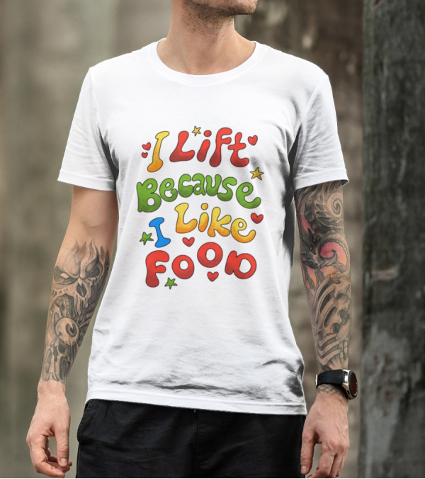 I Lift Because I Like Food With Colorful Heart And Star Accents T-Shirt