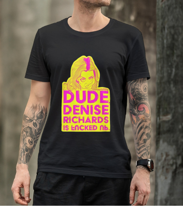 Dude Denise Richards Is Encked Ль Retro Pop T-Shirt