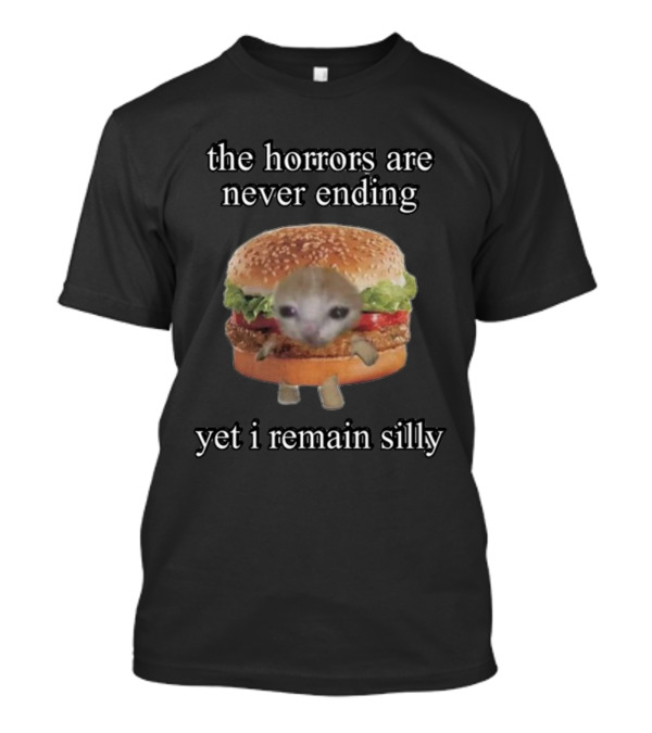 The Horrors Are Never Ending Yet I Remain Silly Cringeytees Burger Cat T-Shirt