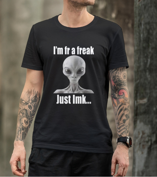I'm Fr A Freak Just LMK Alien Head T-Shirt