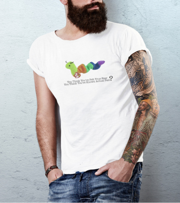 You Think You’ve Felt True Fear Known Actual Pain Rainbow Plush T-Shirt