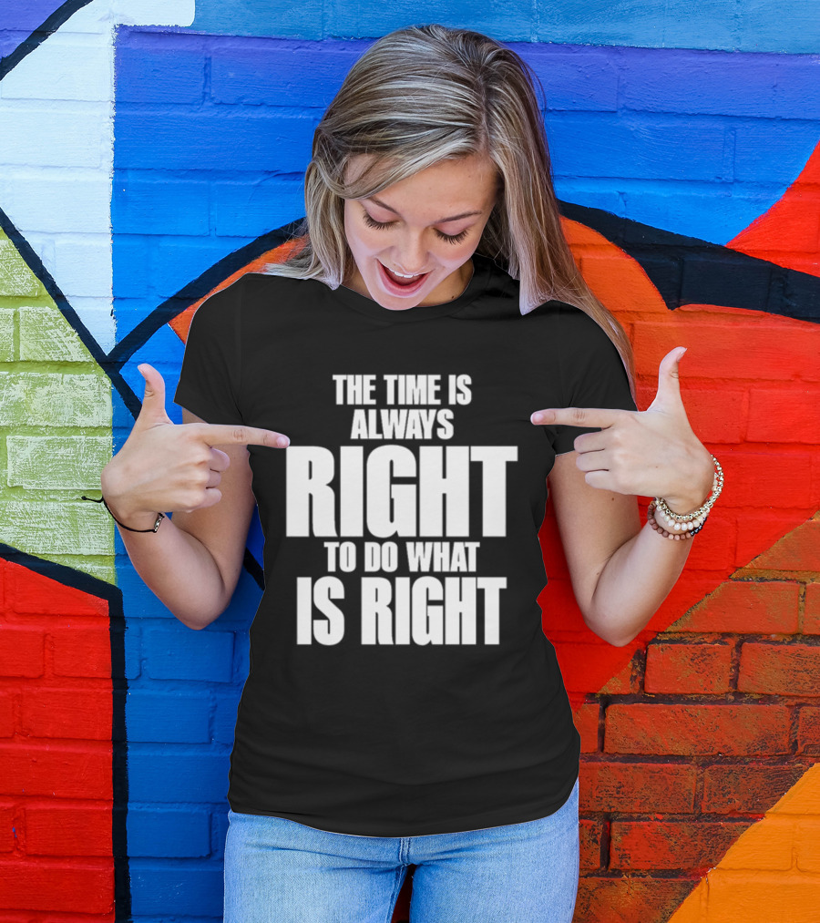 The Time Is Always Right To Do What Is Right Inspirational Crewneck T-Shirt
