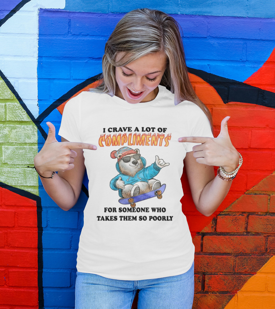 I Crave A Lot Of Compliments Bear On Skateboard With Sunglasses T-Shirt