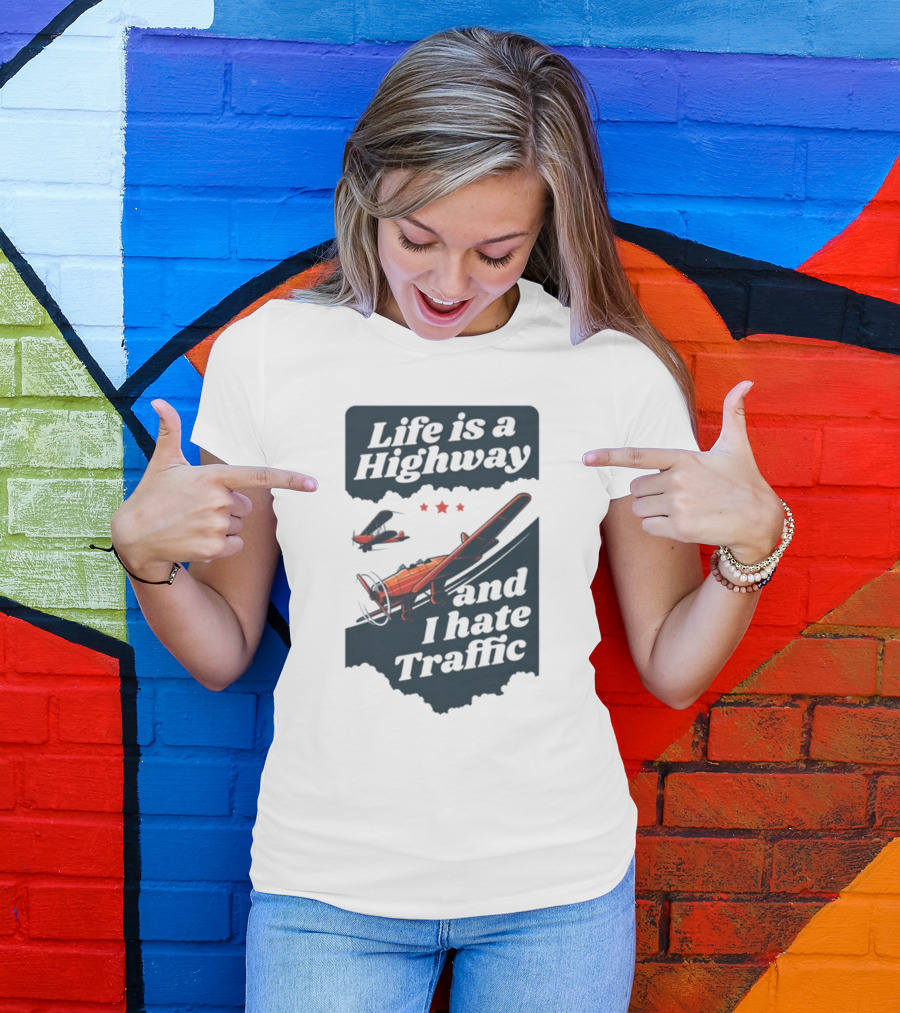 Life Is A Highway And I Hate Traffic Airplane Theme Gotfunny T-Shirt