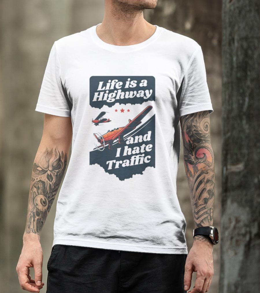 Life Is A Highway And I Hate Traffic Airplane Theme Gotfunny T-Shirt