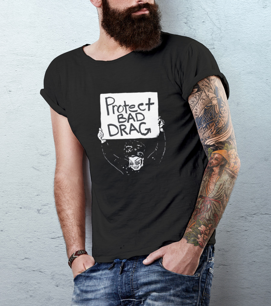 Protect Bad Drag Protest Sign Message T-Shirt