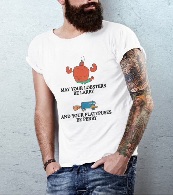 May Your Lobsters Be Larry And Your Platypuses Be Perry T-Shirt