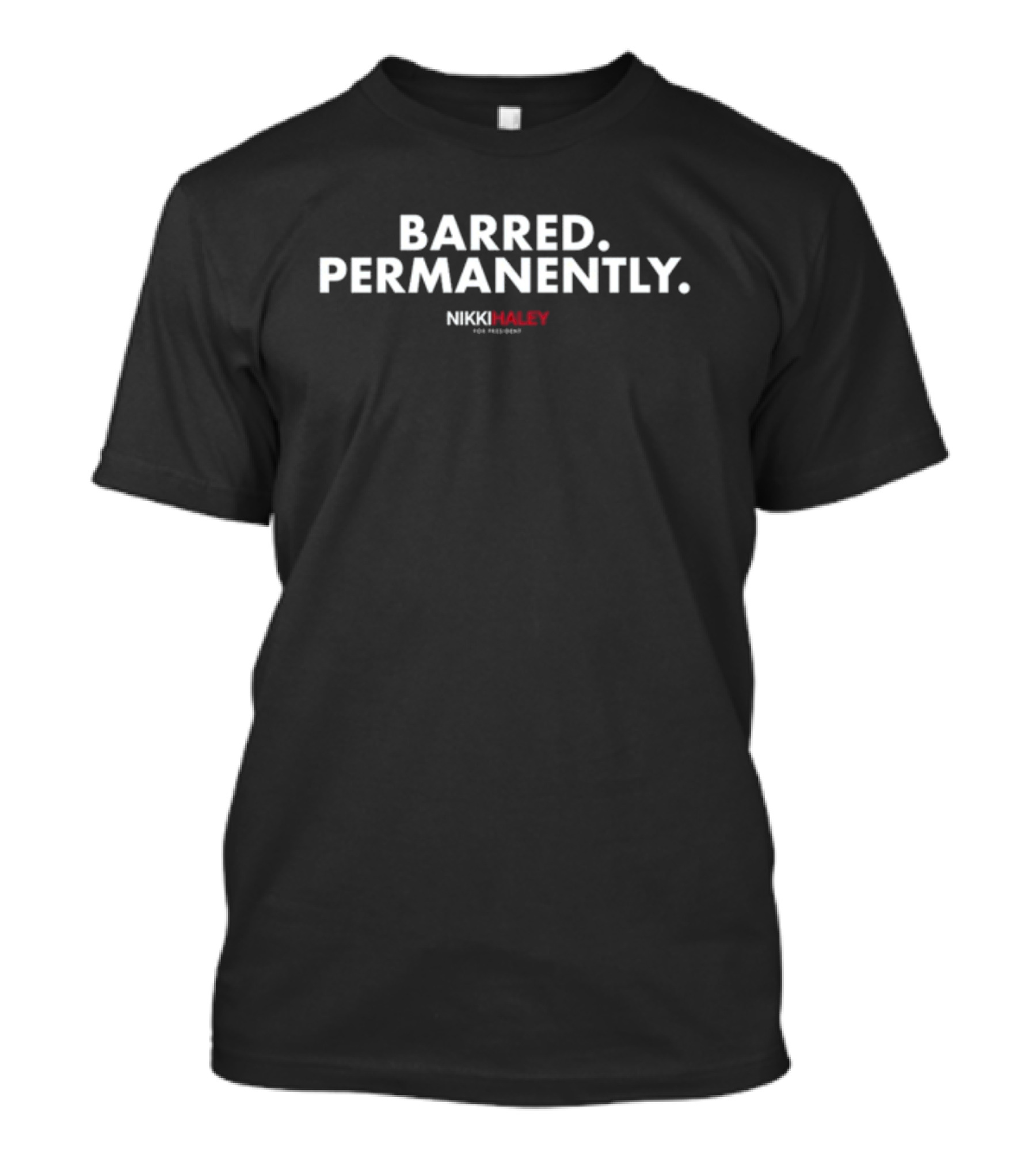 BARRED PERMANENTLY NIKKI HALEY FOR PRESIDENT T-Shirt