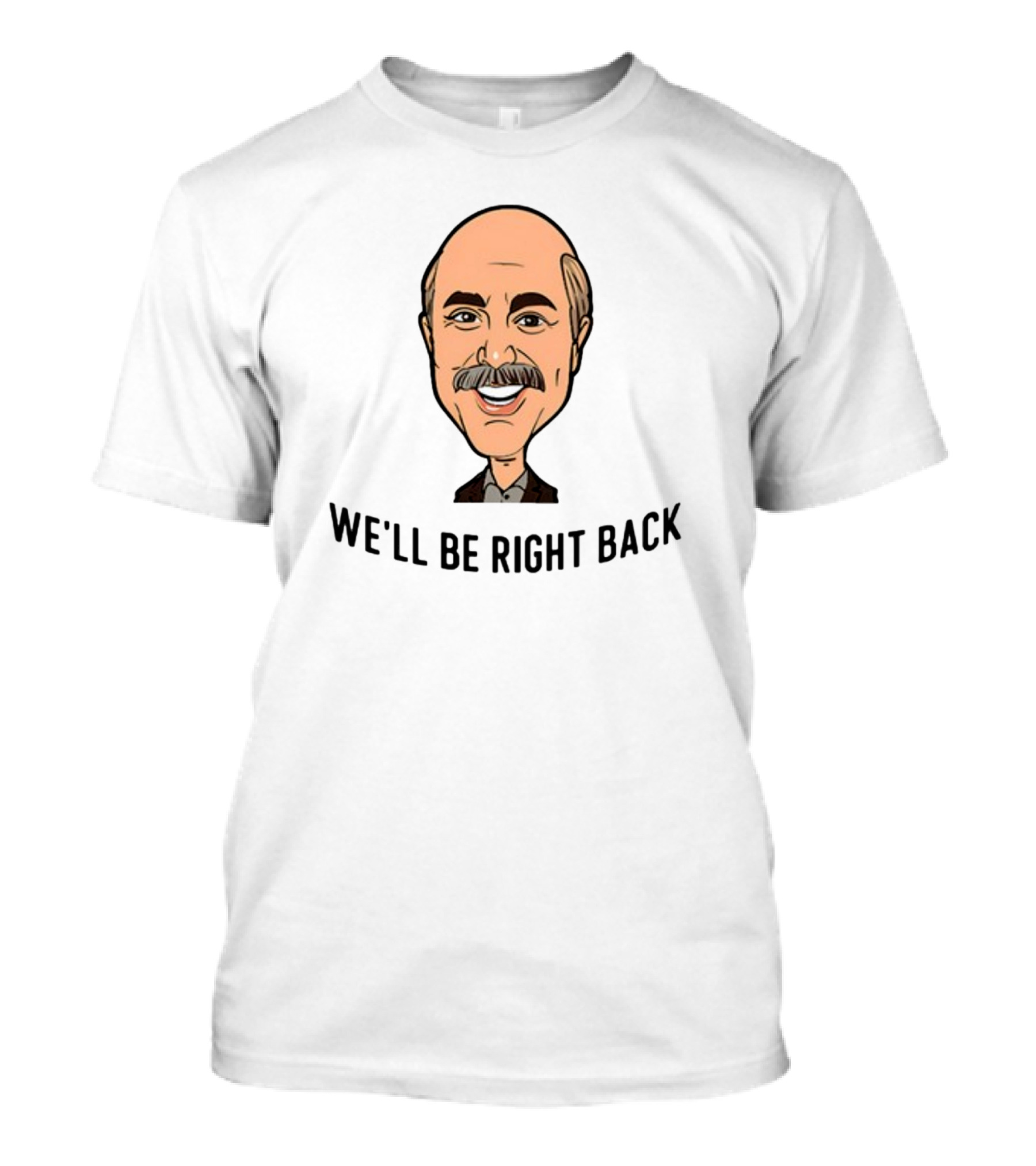 Adam Ray Dr. Phil Cartoon We'll Be Right Back T-Shirt