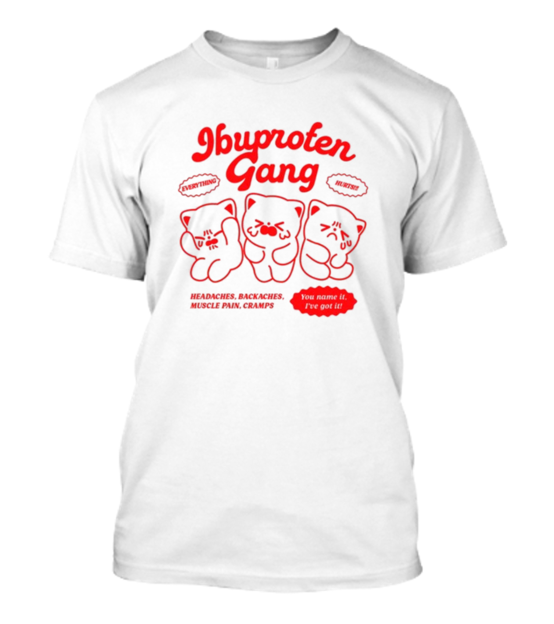 Ibuprofen Gang Everything Hurts Headaches Backaches Muscle Pain Cramps You Name It I've Got It T-Shirt