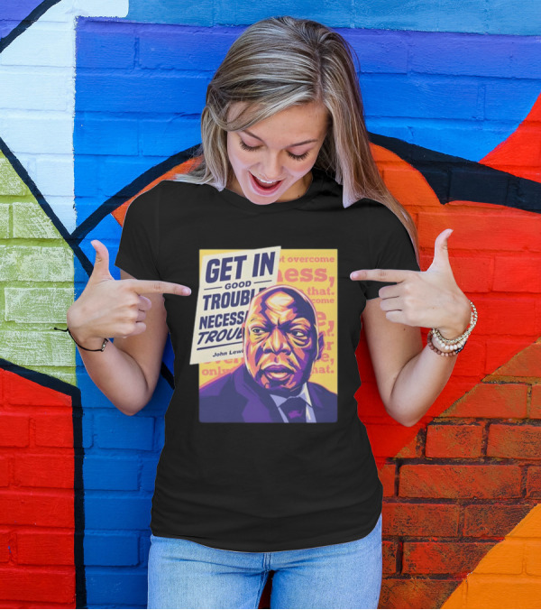 Get In Good Trouble Necessary Trouble John Lewis Overcome T-Shirt