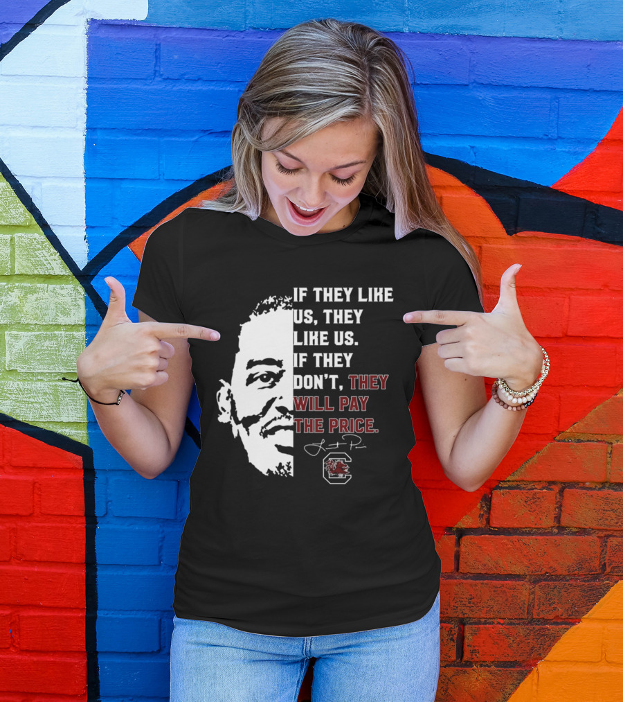 Gamecocks If They Like Us They Like Us If They Don't They Will Pay The Price Half-Face T-Shirt