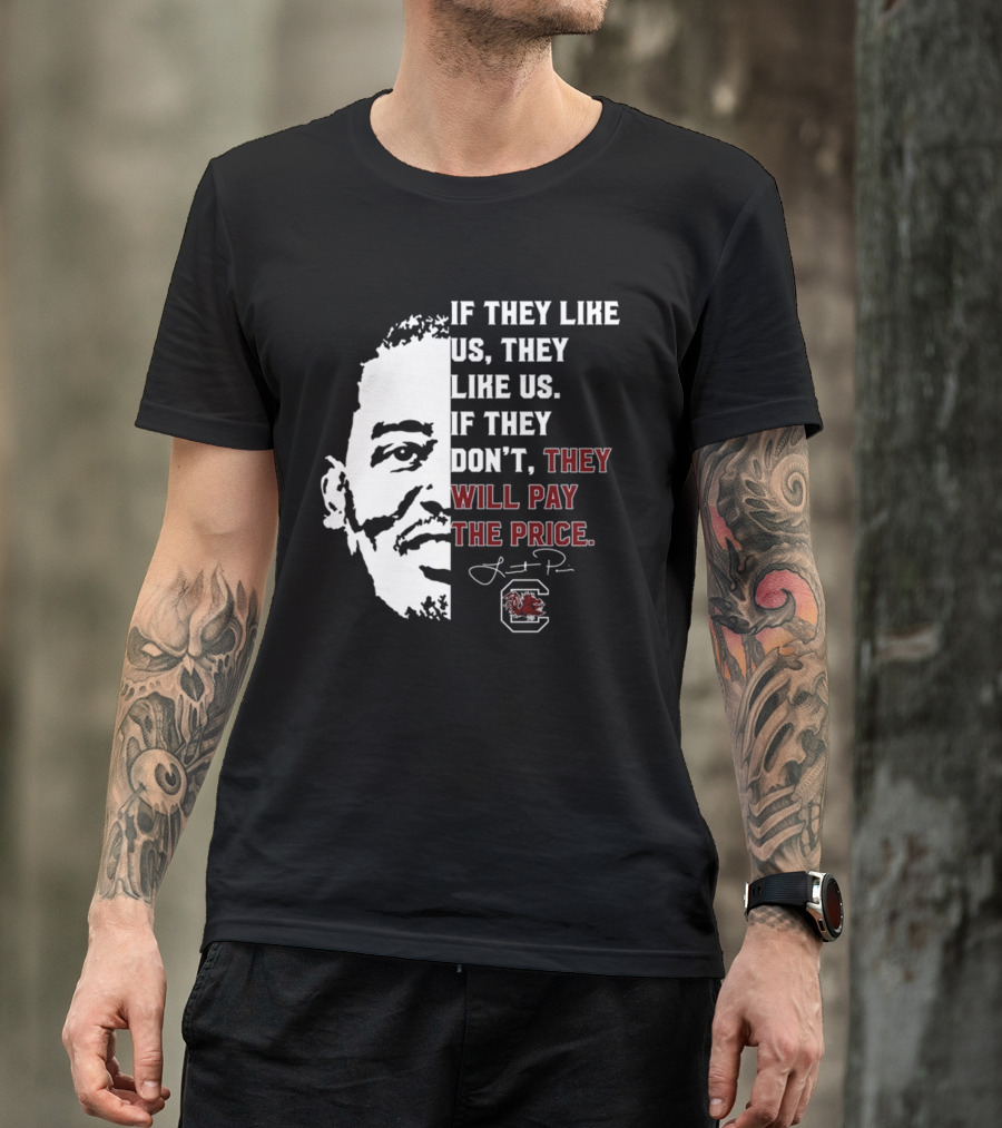 Gamecocks If They Like Us They Like Us If They Don't They Will Pay The Price Half-Face T-Shirt