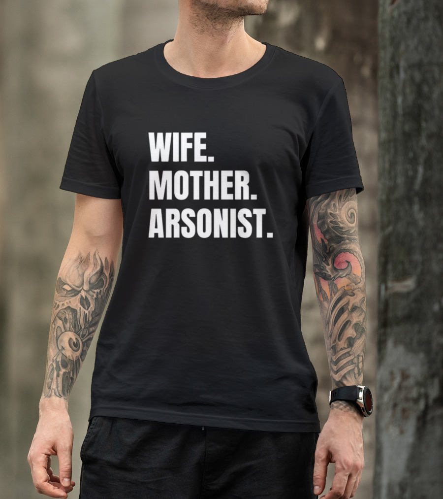 Gotfunny Wife Mother Arsonist T-Shirt