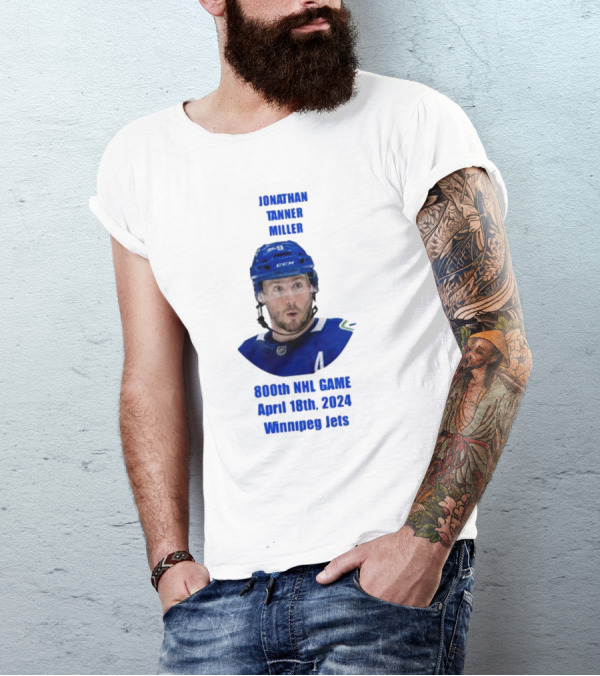 Jonathan Tanner Miller Vancouver Canucks 800th NHL Game April 18th 2024 Winnipeg Jets T-Shirt
