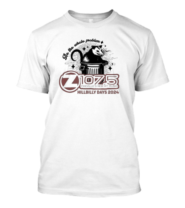 Be The Whole Problem Z107.5 Pikeville's New Hit Music Hillbilly Days T-Shirt