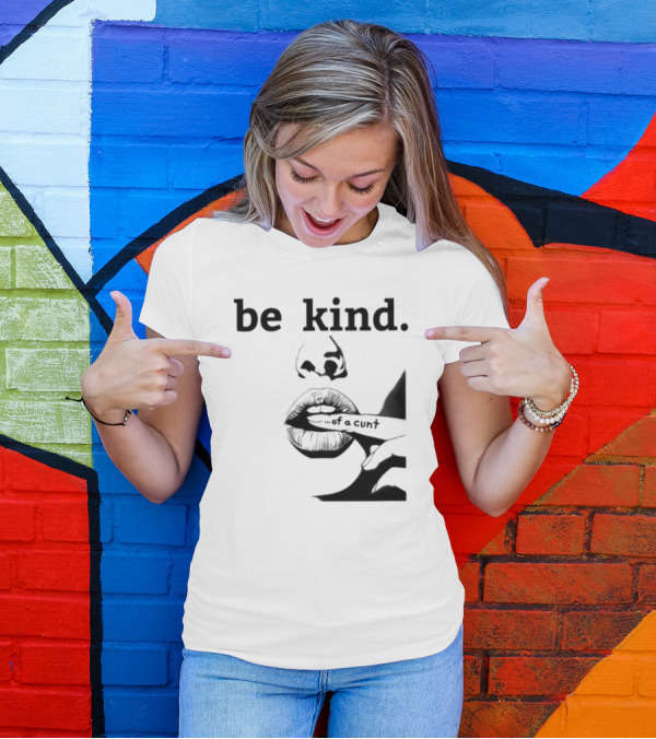 Be Kind .of A Cunt T-Shirt