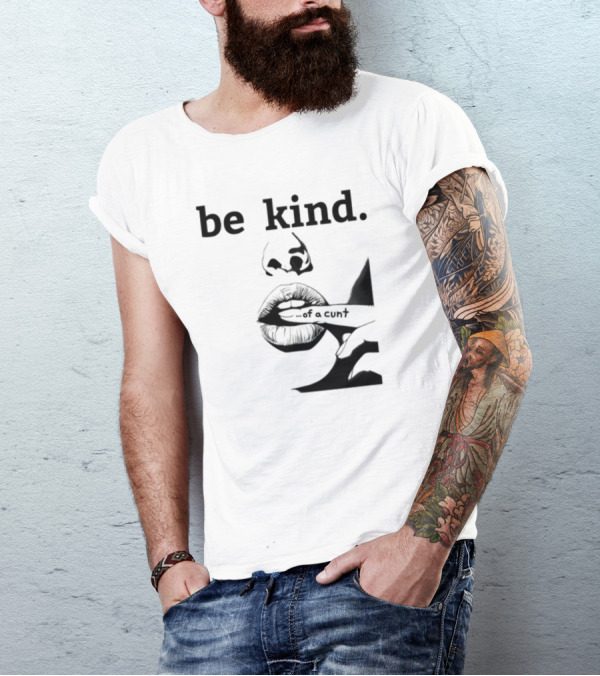 Be Kind .of A Cunt T-Shirt
