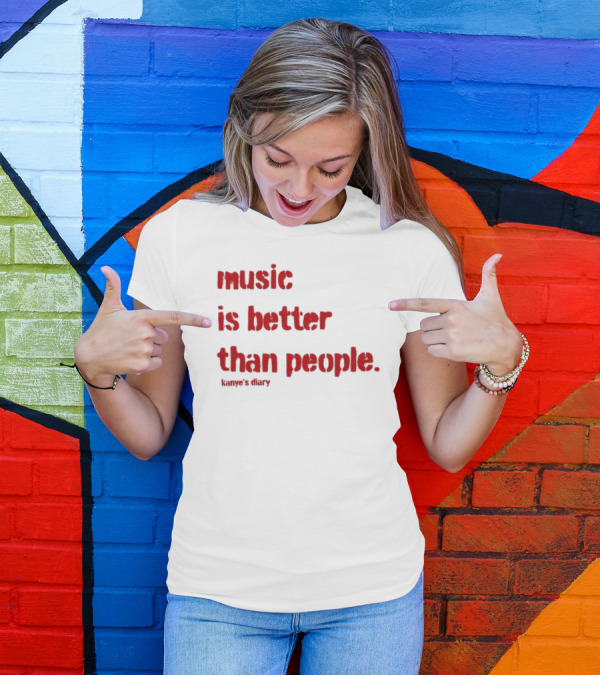 Music Is Better Than People Kanye's Diary Shirt Text T-Shirt