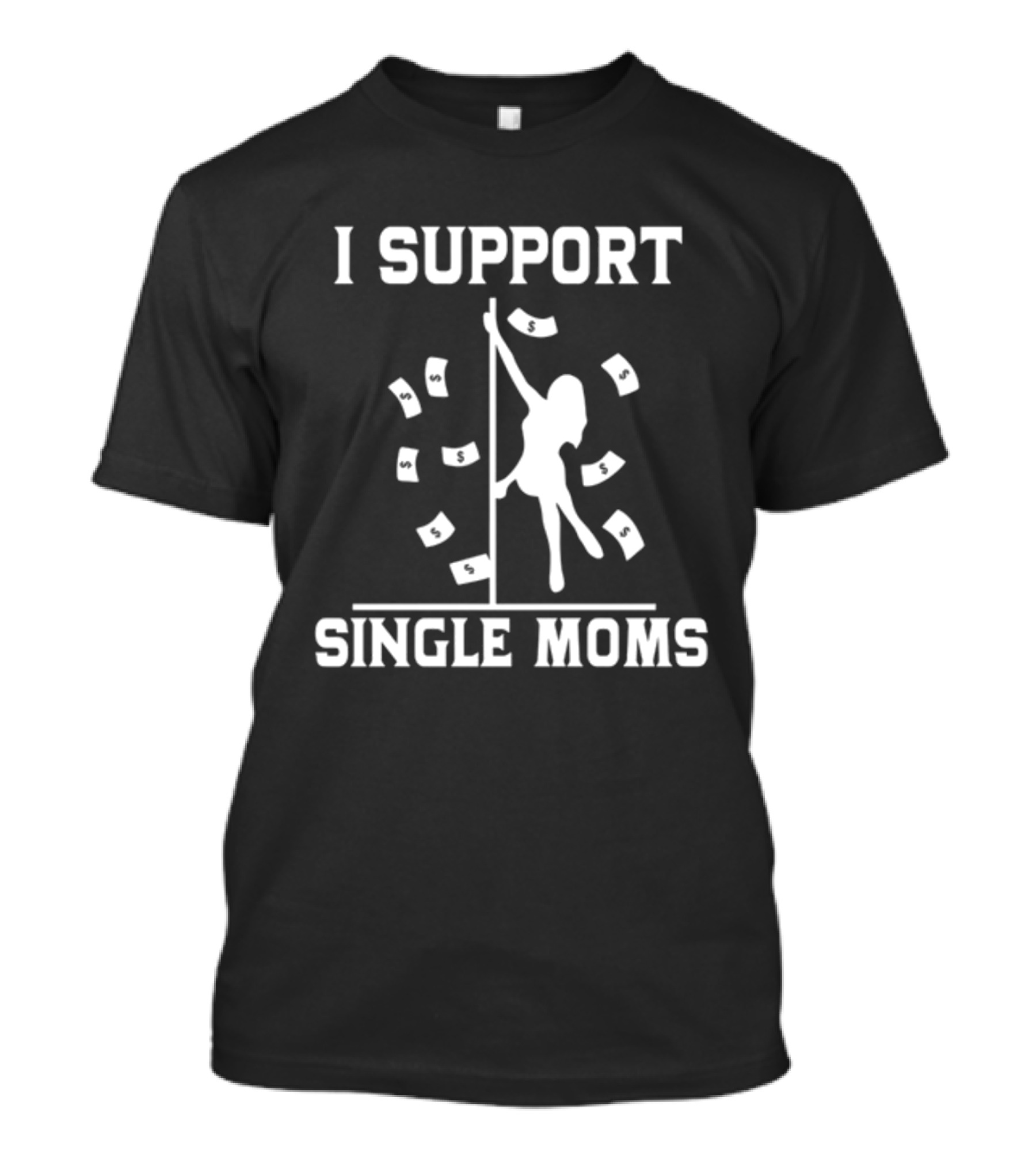 Unethical Threads I Support Single Moms Pole Dance And Money T-Shirt