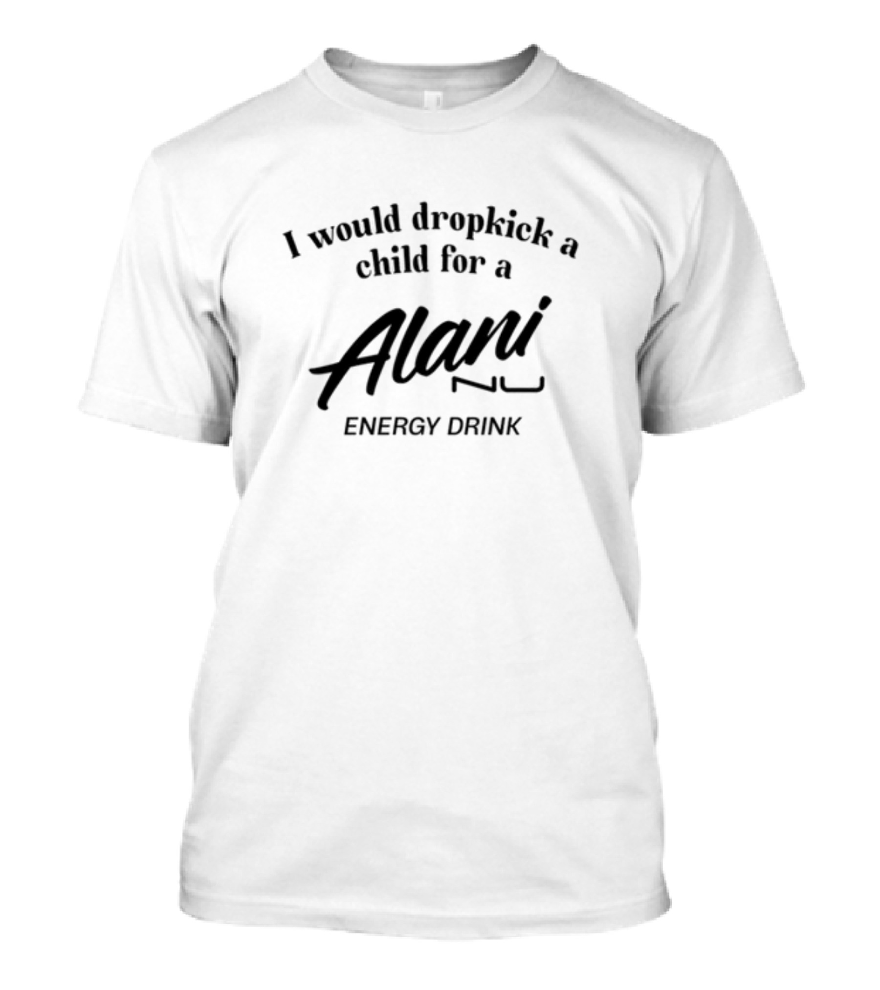 Unethicalthreads I Would Dropkick A Child For Alani Nu Energy Drink T-Shirt