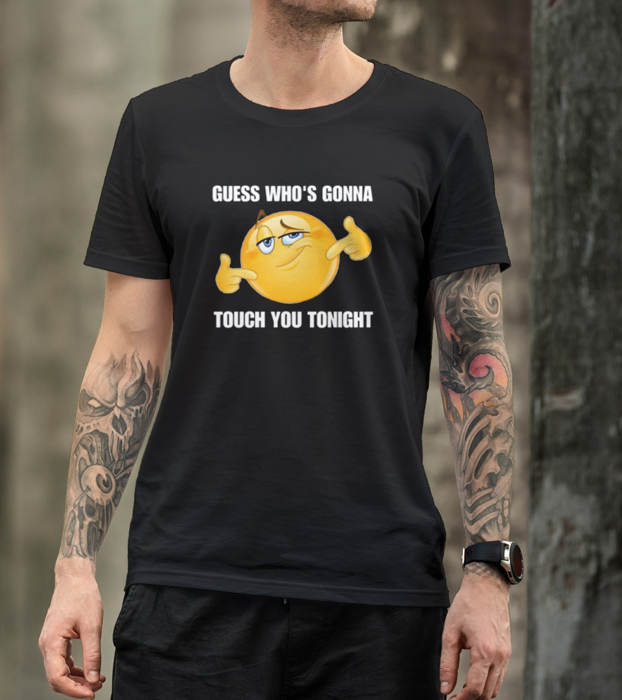 Guess Who's Gonna Touch You Tonight Emoji Meme T-Shirt