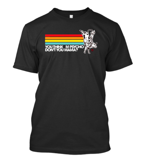 Luciano Western Wear Bull Rider You Think I'm Psycho Don't You Mama Retro Stripes Bull Rider T-Shirt