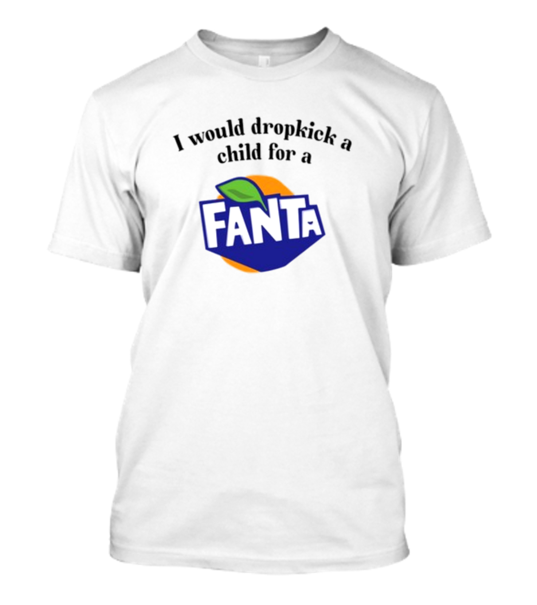 Unethicalthreads I Would Dropkick A Child For A Fanta T-Shirt